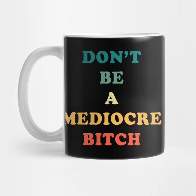 Don't Be A Mediocre Bitch by n23tees